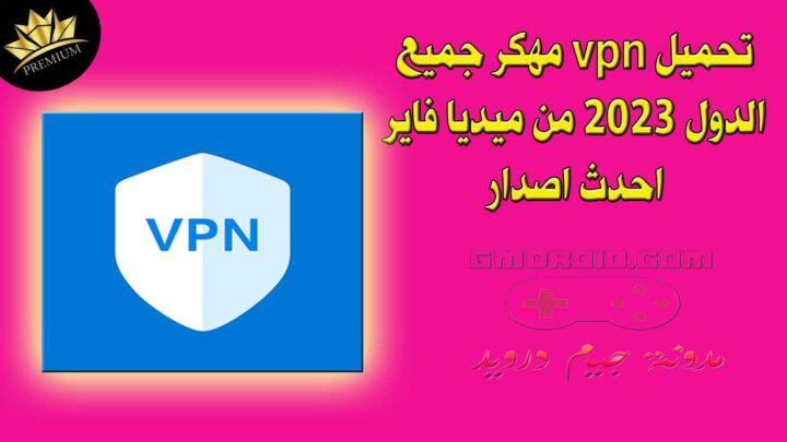 تحميل vpn مهكر جميع الدول 2023 من ميديا فاير احدث اصدار